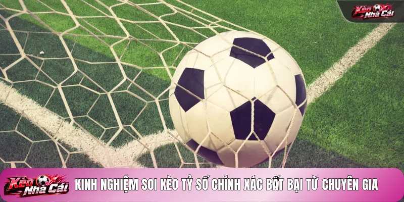 Kinh nghiệm soi kèo tỷ số chính xác bất bại từ chuyên gia